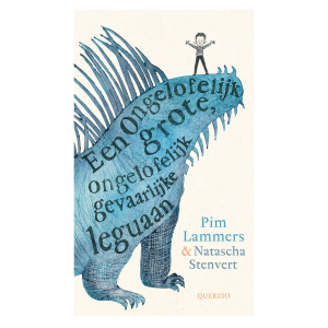Een ongelofelijk grote ongelofelijk gevaarlijke leguaan – Pim Lammers, Natascha Stenvert